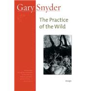 The Practice of the Wild Essays by Snyder, Gary; Hass, Robert, 9781640094215