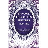 Devon's Forgotten Witches 1860�1910 by Norman, Tracey; Norman, Mark, 9781803994215