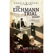 The Eichmann Trial Diary by Minerbi, Sergio I.; Miller, Robert L., 9781936274215