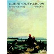 Richard Parkes Bonington : The Complete Paintings by Patrick Noon, 9780300134216