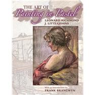 The Art of Painting in Pastel by Richmond, Leonard; Littlejohns, J.; Brangwyn, Frank, 9780486814216