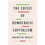 The Crisis of Democratic Capitalism by Wolf, Martin, 9780735224216