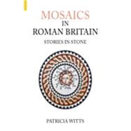 Mosaics in Roman Britain Stories in Stone by Witts, Dr. Patricia, 9780752434216
