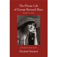 The Private Life of George Bernard Shaw: Shaw in Love by Sharland, Elizabeth, 9781462024216