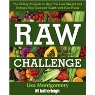 Raw Challenge The 30-Day Program to Help You Lose Weight and Improve Your Diet and Health with Raw Foods by MONTGOMERY, LISA, 9781578264216