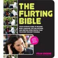 The Flirting Bible Your Ultimate Photo Guide to Reading Body Language, Getting Noticed, and Meeting More People Than You Ever Thought Possible by Greene, Fran, 9781592334216