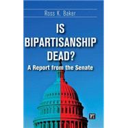 Is Bipartisanship Dead?: A Report from the Senate by Baker,Ross K., 9781612054216