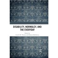 Disability, Normalcy and the Everyday by Thomas; Gareth M., 9781138214217