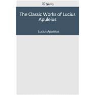 The Classic Works of Lucius Apuleius by Apuleius, Lucius, 9781501094217
