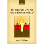 The Persistent Objector Rule in International Law by Green, James A., 9780198704218