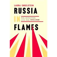 Russia in Flames War, Revolution, Civil War, 1914 - 1921 by Engelstein, Laura, 9780199794218