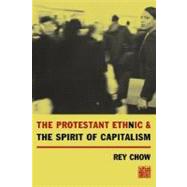 The Protestant Ethnic and the Spirit of Capitalism by Chow, Rey, 9780231124218