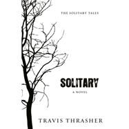 Solitary A Novel by Thrasher, Travis, 9781434764218