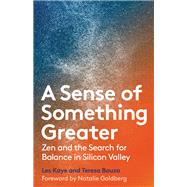 A Sense of Something Greater Zen and the Search for Balance in Silicon Valley by Kaye, Les; Bouza, Teresa; Goldberg, Natalie, 9781946764218