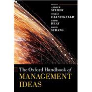The Oxford Handbook of Management Ideas by Sturdy, Andrew; Heusinkveld, Stefan; Reay, Trish; Strang, David, 9780198794219