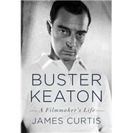 Buster Keaton A Filmmaker's Life by Curtis, James, 9780385354219