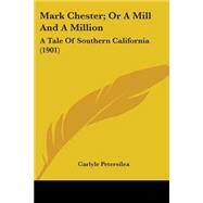 Mark Chester; or a Mill and a Million : A Tale of Southern California (1901) by Petersilea, Carlyle, 9780548564219