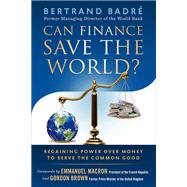 Can Finance Save the World? Regaining Power over Money to Serve the Common Good by Badr, Bertrand; Macron, Emmanuel; Brown, Gordon, 9781523094219