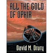 All the Gold of Ophir by DRURY DAVID M., 9781594144219