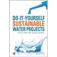 Do-It-Yourself Sustainable Water Projects Collect, Store, Purify, and Drill for Water by Dempsey, Paul, 9780071794220