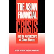 The Asian Financial Crisis and the Architecture of Global Finance by Edited by Gregory W. Noble , John Ravenhill, 9780521794220