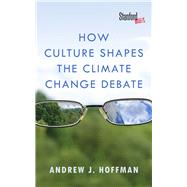 How Culture Shapes the Climate Change Debate by Hoffman, Andrew J., 9780804794220