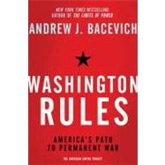 Washington Rules America's Path to Permanent War by Bacevich, Andrew J., 9780805094220