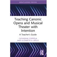 Teaching Canonic Opera and Musical Theater with Intention by Catherine Coppola; Elizabeth A. Wells, 9781032774220