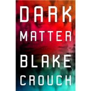 Dark Matter A Novel by Crouch, Blake, 9781101904220