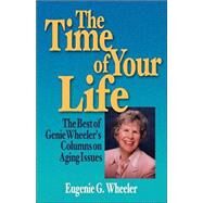 The Time of Your Life The Best of Genie Wheeler's Columns on Aging Issues by Wheeler, Eugenie G., 9781884654220