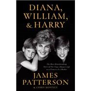 Diana, William, and Harry The Heartbreaking Story of a Princess and Mother by Patterson, James; Mooney, Chris, 9780759554221