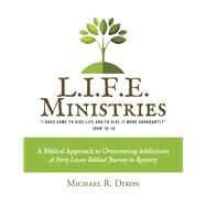 L.I.F.E. MINISTRIES A Biblical Approach to Overcoming Addictions by Dixon, Michael R., 9781098344221