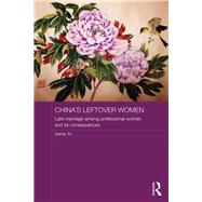 China's Leftover Women: Late Marriage among Professional Women and its Consequences by To; Sandy, 9781138554221