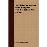 Life Of Harriet Beecher Stowe, Compiled From Her Letters And Journals by Stowe, Charles Edward, 9781408684221