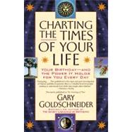Charting the Times of Your Life : Your Birthday - and the Power It Holds for You Every Day by Goldschneider, Gary, 9781451604221