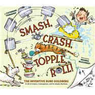Smash, Crash, Topple, Roll! The Inventive Rube GoldbergA Life in Comics, Contraptions, and Six Simple Machines by Thimmesh, Catherine; McCloskey, Shanda, 9781452144221
