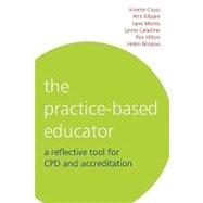 The Practice-Based Educator A Reflective Tool for CPD and Accreditation by Cross, Vinette; Caladine, Lynne; Morris, Jane; Hilton, Ros; Bristow, Helen; Moore, Ann, 9781861564221
