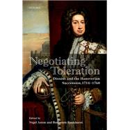 Negotiating Toleration Dissent and the Hanoverian Succession, 1714-1760 by Aston, Nigel; Bankurst, Benjamin, 9780198804222