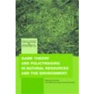 Game Theory and Policy Making in Natural Resources and the Environment by Dinar; Ariel, 9780415774222