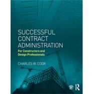 Successful Contract Administration: For Constructors and Design Professionals by Cook; Charles W, 9780415844222