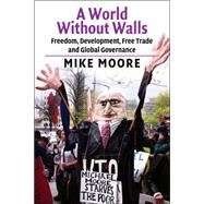 A World Without Walls: Freedom, Development, Free Trade and Global Governance by Mike Moore, 9780521534222