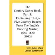 Country Dance Book, Part : Containing Thirty-Five Country Dances from the English Dancing Master, 1650-1670 (1912) by Sharp, Cecil James; Butterworth, George, 9780548814222