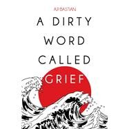 A Dirty Word Called Grief by Bastian, A.P., 9781098334222