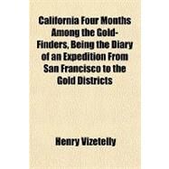 California Four Months Among the Gold-finders, Being the Diary of an Expedition from San Francisco to the Gold Districts by Vizetelly, Henry, 9781443224222