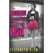 Dancer, Daughter, Traitor, Spy by KIEM, ELIZABETH, 9781616954222