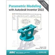 Parametric Modeling with Autodesk Inventor 2022 by Randy H. Shih; Luke Jumper, 9781630574222
