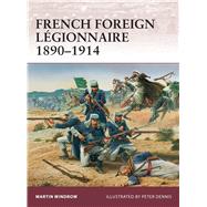 French Foreign Lgionnaire 18901914 by Windrow, Martin; Dennis, Peter, 9781849084222