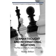 German Thought and International Relations The Rise and Fall of a Liberal Project by Shilliam, Robbie, 9780230224223