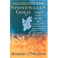 Stonewall's Gold A Novel of the Civil War by Mrazek, Robert J., 9780312254223