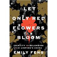 Let Only Red Flowers Bloom Identity and Belonging in Xi Jinping's China by Feng, Emily, 9780593594223